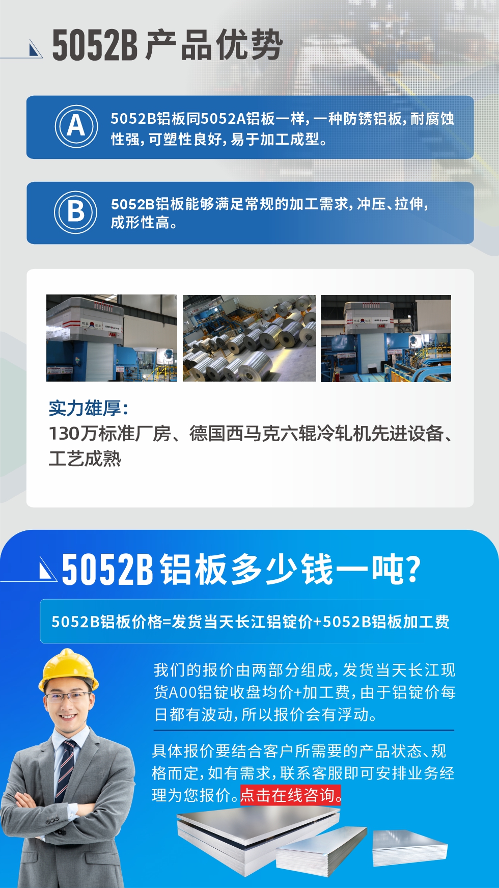 5052B鋁板產品優(yōu)勢:1、5052B鋁板同5052A鋁板一樣，一種防銹鋁板，耐腐蝕性強，可塑性良好，易于加工成型。
2、5052B鋁板能夠滿足常規(guī)的加工需求，沖壓、拉伸，成形性高。